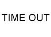 TIME OUT